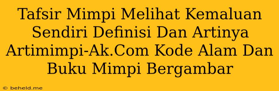 Tafsir Mimpi Melihat Kemaluan Sendiri Definisi Dan Artinya Artimimpi-Ak.Com Kode Alam Dan Buku Mimpi Bergambar