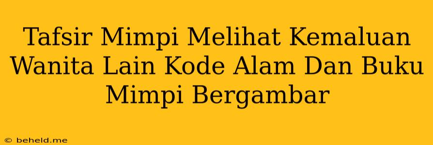 Tafsir Mimpi Melihat Kemaluan Wanita Lain Kode Alam Dan Buku Mimpi Bergambar