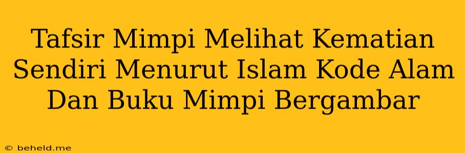 Tafsir Mimpi Melihat Kematian Sendiri Menurut Islam Kode Alam Dan Buku Mimpi Bergambar