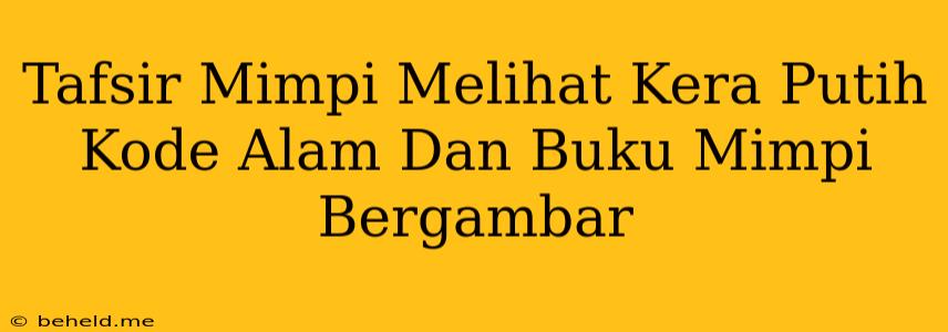 Tafsir Mimpi Melihat Kera Putih Kode Alam Dan Buku Mimpi Bergambar