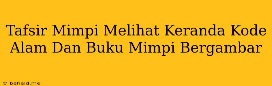 Tafsir Mimpi Melihat Keranda Kode Alam Dan Buku Mimpi Bergambar