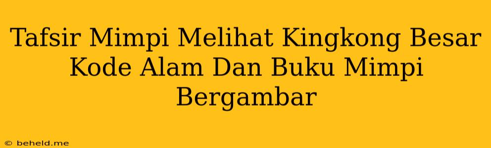 Tafsir Mimpi Melihat Kingkong Besar Kode Alam Dan Buku Mimpi Bergambar