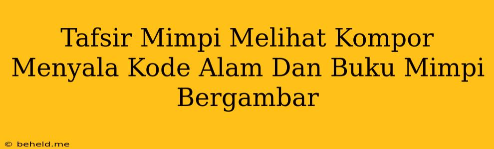 Tafsir Mimpi Melihat Kompor Menyala Kode Alam Dan Buku Mimpi Bergambar