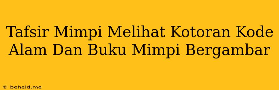 Tafsir Mimpi Melihat Kotoran Kode Alam Dan Buku Mimpi Bergambar