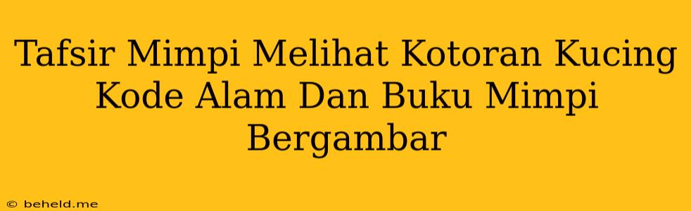 Tafsir Mimpi Melihat Kotoran Kucing Kode Alam Dan Buku Mimpi Bergambar