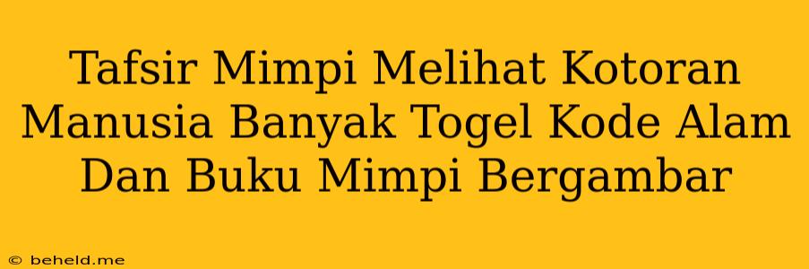 Tafsir Mimpi Melihat Kotoran Manusia Banyak Togel Kode Alam Dan Buku Mimpi Bergambar