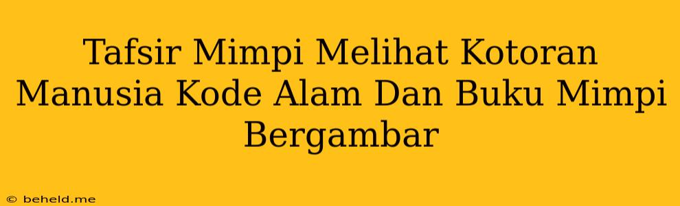 Tafsir Mimpi Melihat Kotoran Manusia Kode Alam Dan Buku Mimpi Bergambar