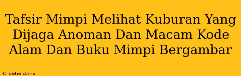 Tafsir Mimpi Melihat Kuburan Yang Dijaga Anoman Dan Macam Kode Alam Dan Buku Mimpi Bergambar