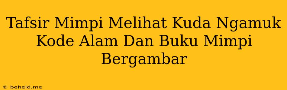 Tafsir Mimpi Melihat Kuda Ngamuk Kode Alam Dan Buku Mimpi Bergambar