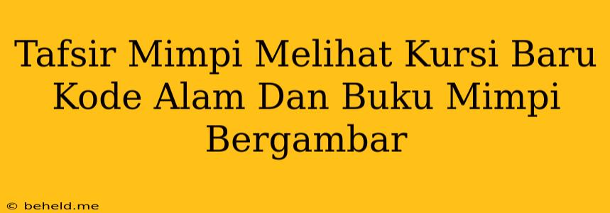 Tafsir Mimpi Melihat Kursi Baru Kode Alam Dan Buku Mimpi Bergambar