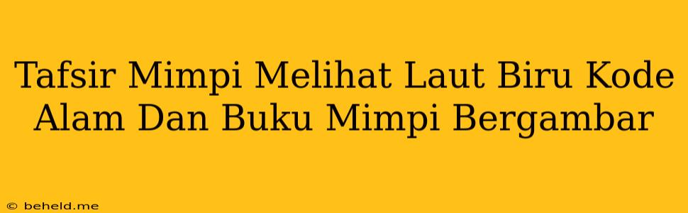 Tafsir Mimpi Melihat Laut Biru Kode Alam Dan Buku Mimpi Bergambar