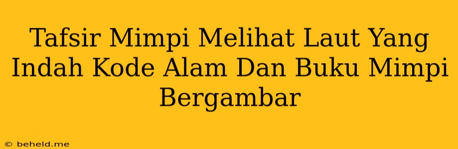 Tafsir Mimpi Melihat Laut Yang Indah Kode Alam Dan Buku Mimpi Bergambar