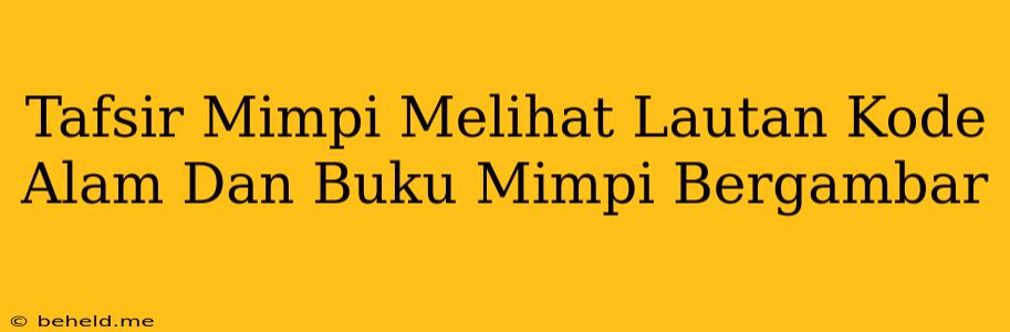 Tafsir Mimpi Melihat Lautan Kode Alam Dan Buku Mimpi Bergambar