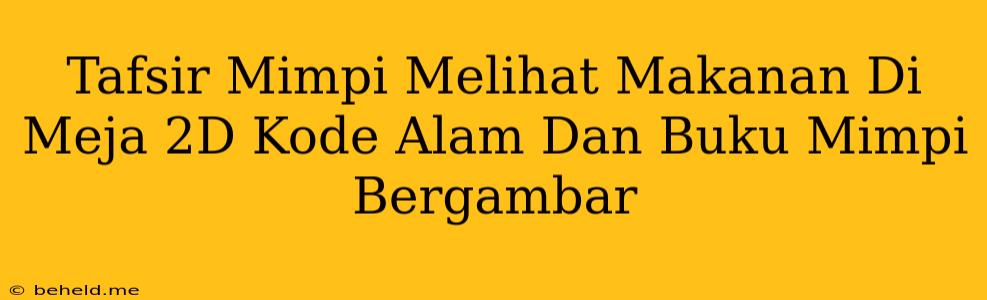 Tafsir Mimpi Melihat Makanan Di Meja 2D Kode Alam Dan Buku Mimpi Bergambar