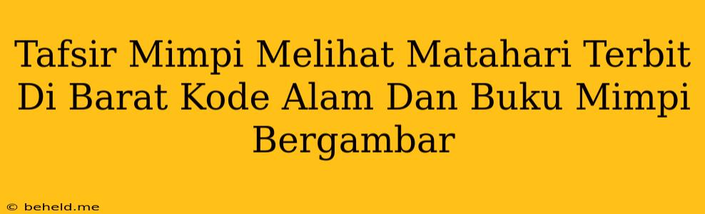 Tafsir Mimpi Melihat Matahari Terbit Di Barat Kode Alam Dan Buku Mimpi Bergambar