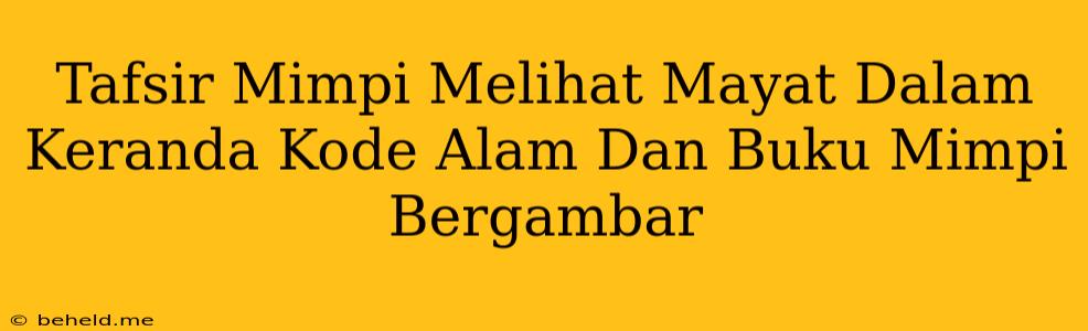 Tafsir Mimpi Melihat Mayat Dalam Keranda Kode Alam Dan Buku Mimpi Bergambar