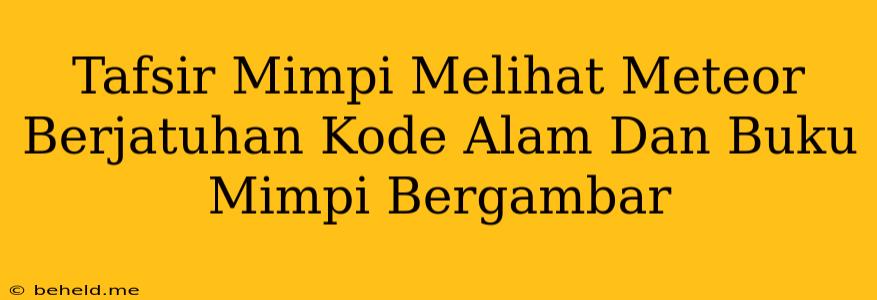 Tafsir Mimpi Melihat Meteor Berjatuhan Kode Alam Dan Buku Mimpi Bergambar