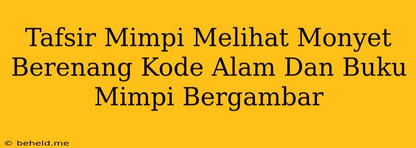 Tafsir Mimpi Melihat Monyet Berenang Kode Alam Dan Buku Mimpi Bergambar