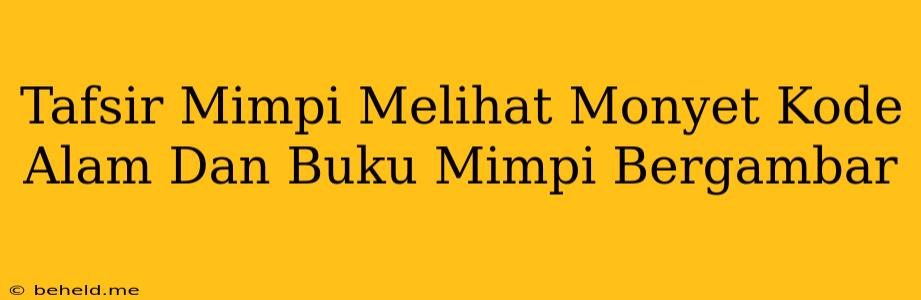 Tafsir Mimpi Melihat Monyet Kode Alam Dan Buku Mimpi Bergambar