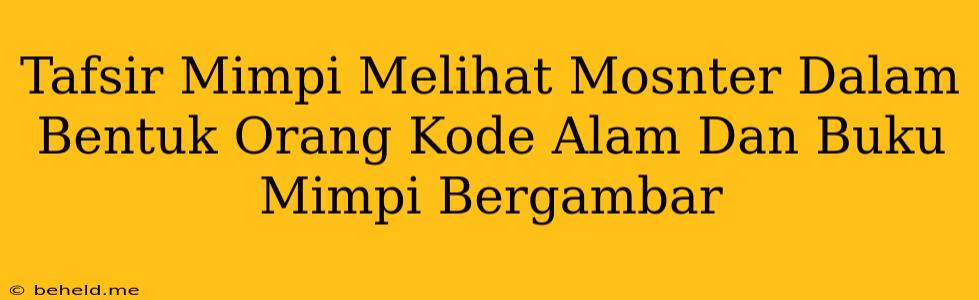 Tafsir Mimpi Melihat Mosnter Dalam Bentuk Orang Kode Alam Dan Buku Mimpi Bergambar