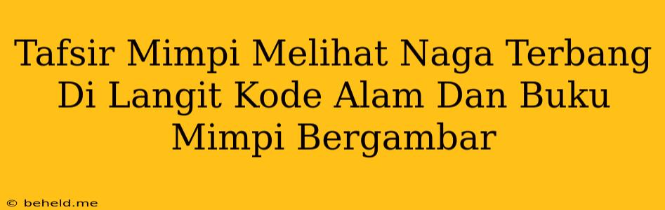 Tafsir Mimpi Melihat Naga Terbang Di Langit Kode Alam Dan Buku Mimpi Bergambar