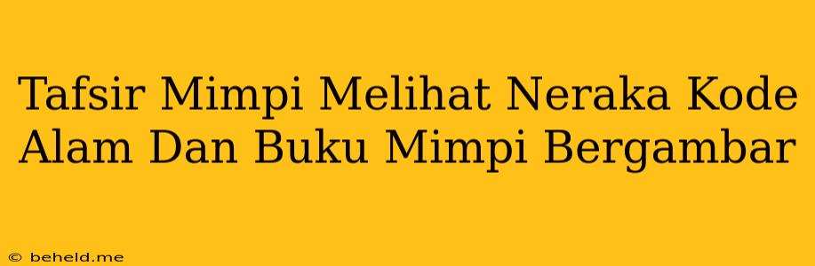 Tafsir Mimpi Melihat Neraka Kode Alam Dan Buku Mimpi Bergambar