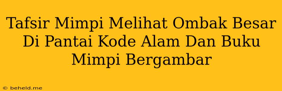 Tafsir Mimpi Melihat Ombak Besar Di Pantai Kode Alam Dan Buku Mimpi Bergambar