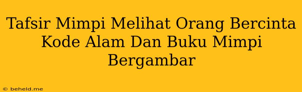 Tafsir Mimpi Melihat Orang Bercinta Kode Alam Dan Buku Mimpi Bergambar