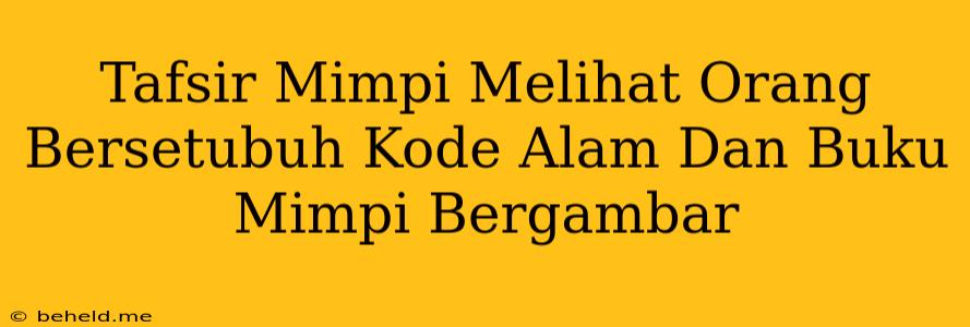 Tafsir Mimpi Melihat Orang Bersetubuh Kode Alam Dan Buku Mimpi Bergambar