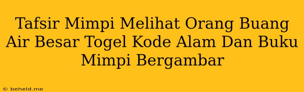 Tafsir Mimpi Melihat Orang Buang Air Besar Togel Kode Alam Dan Buku Mimpi Bergambar