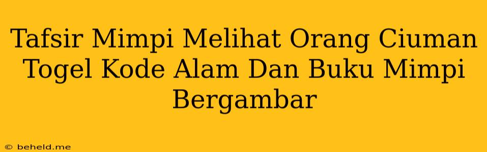 Tafsir Mimpi Melihat Orang Ciuman Togel Kode Alam Dan Buku Mimpi Bergambar