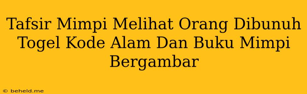 Tafsir Mimpi Melihat Orang Dibunuh Togel Kode Alam Dan Buku Mimpi Bergambar