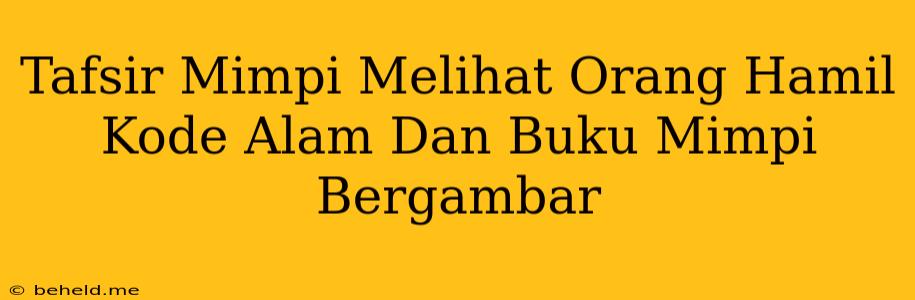 Tafsir Mimpi Melihat Orang Hamil Kode Alam Dan Buku Mimpi Bergambar