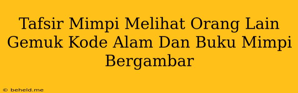 Tafsir Mimpi Melihat Orang Lain Gemuk Kode Alam Dan Buku Mimpi Bergambar