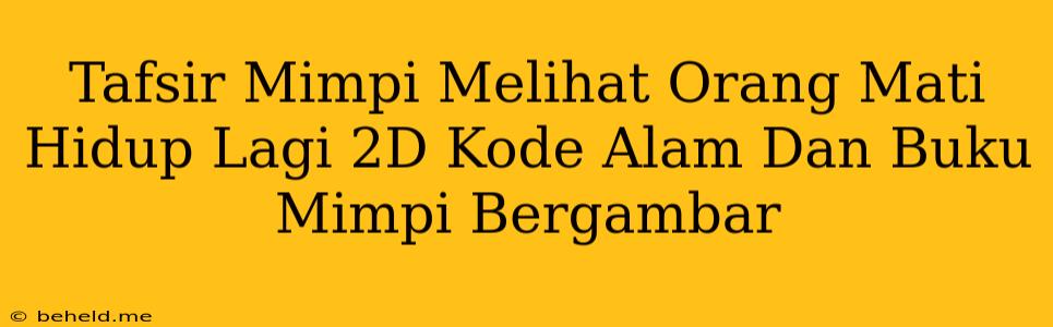 Tafsir Mimpi Melihat Orang Mati Hidup Lagi 2D Kode Alam Dan Buku Mimpi Bergambar