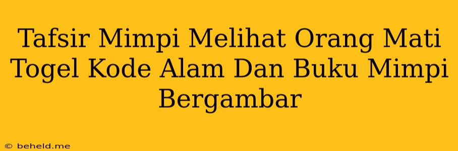 Tafsir Mimpi Melihat Orang Mati Togel Kode Alam Dan Buku Mimpi Bergambar