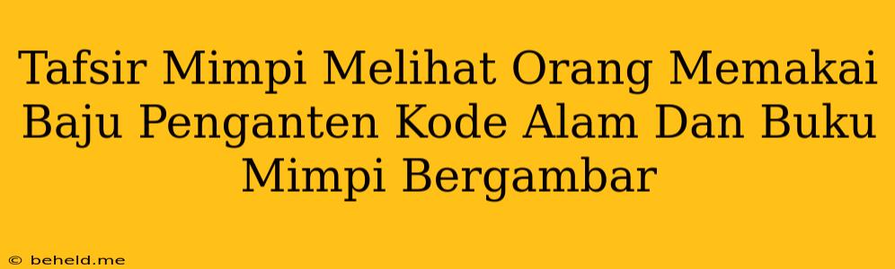 Tafsir Mimpi Melihat Orang Memakai Baju Penganten Kode Alam Dan Buku Mimpi Bergambar