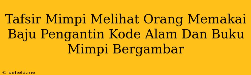 Tafsir Mimpi Melihat Orang Memakai Baju Pengantin Kode Alam Dan Buku Mimpi Bergambar