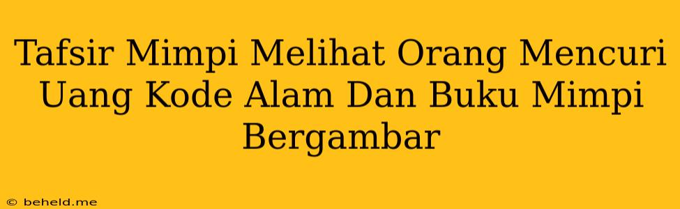 Tafsir Mimpi Melihat Orang Mencuri Uang Kode Alam Dan Buku Mimpi Bergambar