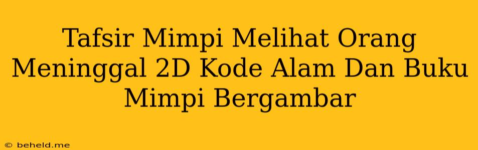 Tafsir Mimpi Melihat Orang Meninggal 2D Kode Alam Dan Buku Mimpi Bergambar