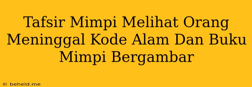 Tafsir Mimpi Melihat Orang Meninggal Kode Alam Dan Buku Mimpi Bergambar