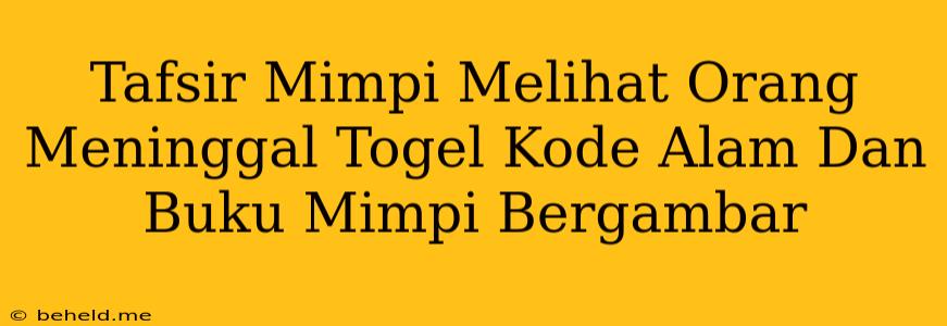 Tafsir Mimpi Melihat Orang Meninggal Togel Kode Alam Dan Buku Mimpi Bergambar