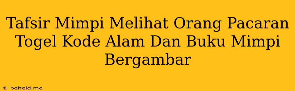 Tafsir Mimpi Melihat Orang Pacaran Togel Kode Alam Dan Buku Mimpi Bergambar