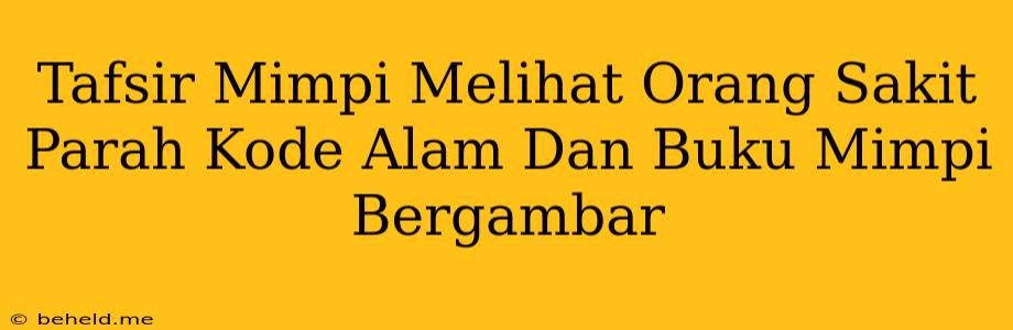 Tafsir Mimpi Melihat Orang Sakit Parah Kode Alam Dan Buku Mimpi Bergambar