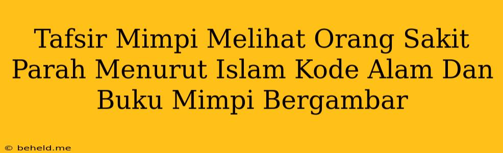 Tafsir Mimpi Melihat Orang Sakit Parah Menurut Islam Kode Alam Dan Buku Mimpi Bergambar