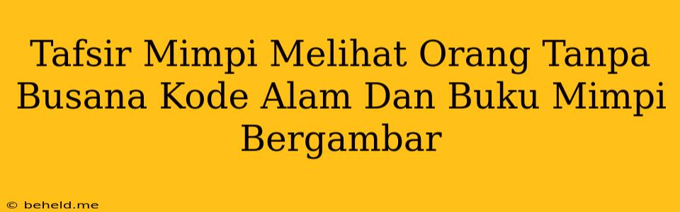 Tafsir Mimpi Melihat Orang Tanpa Busana Kode Alam Dan Buku Mimpi Bergambar