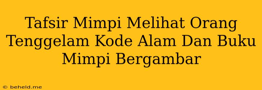 Tafsir Mimpi Melihat Orang Tenggelam Kode Alam Dan Buku Mimpi Bergambar