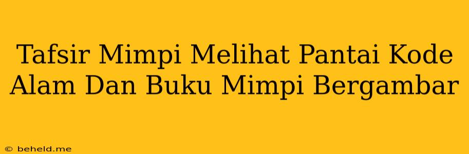 Tafsir Mimpi Melihat Pantai Kode Alam Dan Buku Mimpi Bergambar