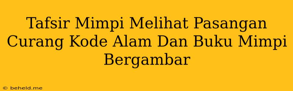 Tafsir Mimpi Melihat Pasangan Curang Kode Alam Dan Buku Mimpi Bergambar