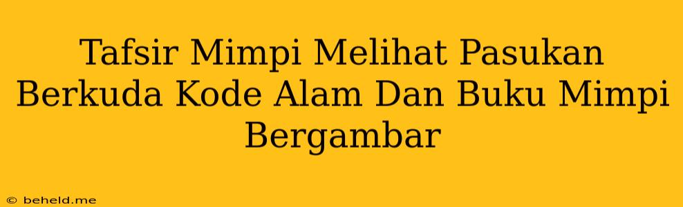 Tafsir Mimpi Melihat Pasukan Berkuda Kode Alam Dan Buku Mimpi Bergambar